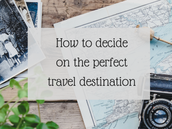 How to decide on the perfect travel destination