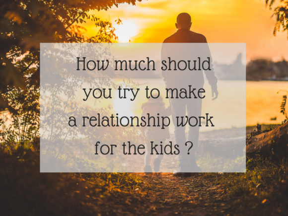 How much should you try and make a relationship work for the kids