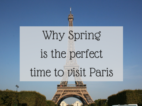 Why Spring is the perfect time to visit Paris